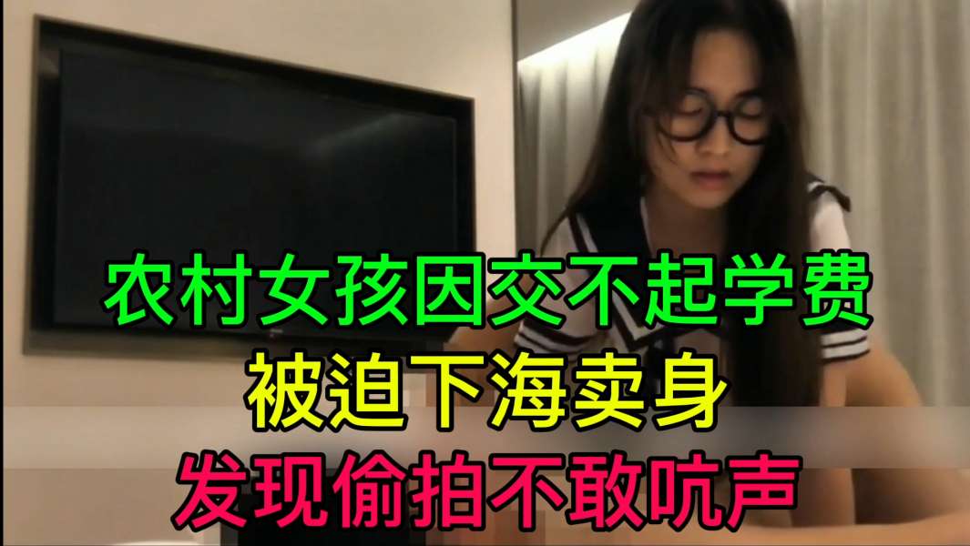 JUL-(-$233 穷村姑为?@学费被迫卖身 偷拍不敢吭声] 爆操*内射